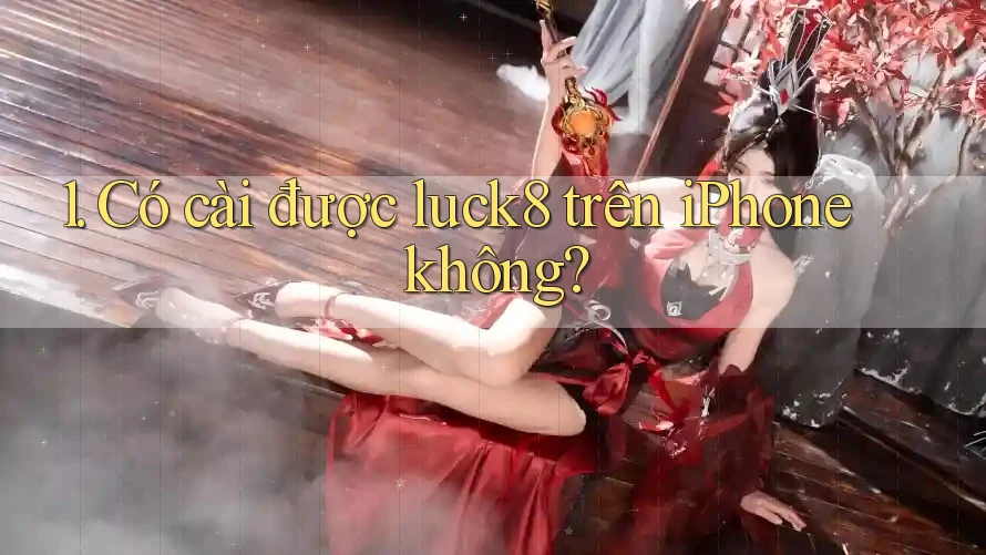 1. Có cài được luck8 trên iPhone không? 1. Có cài được luck8 trên iPhone không?