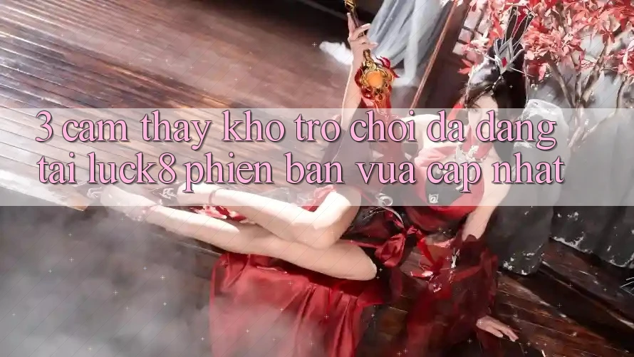 3. Cảm thấy kho trò chơi đa dạng tại Luck8 phiên bản vừa cập nhật