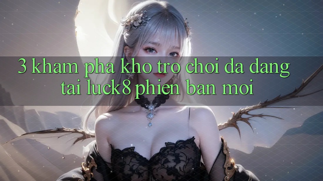 3. Khám phá kho trò chơi đa dạng tại Luck8 phiên bản mới
