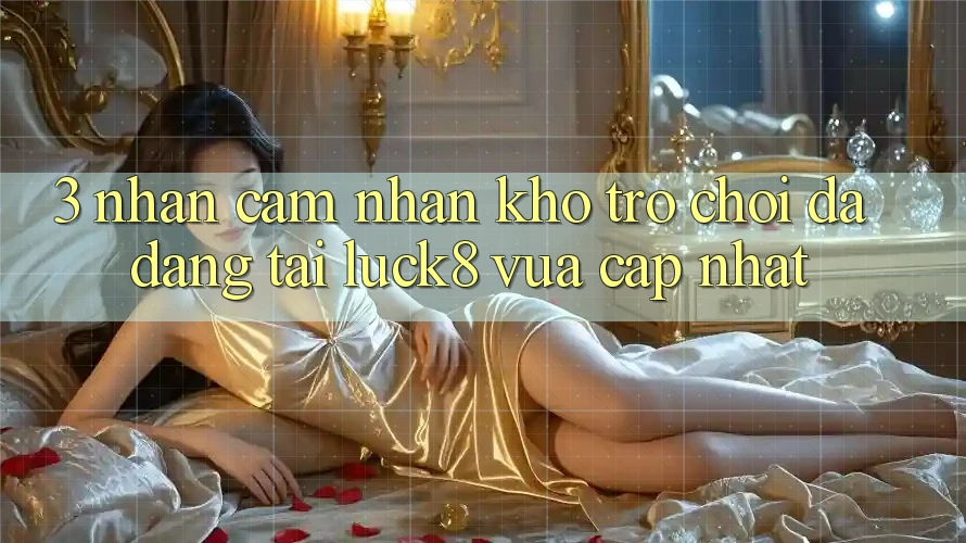 3. Nhận cảm nhận kho trò chơi đa dạng tại Luck8 vừa cập nhật
