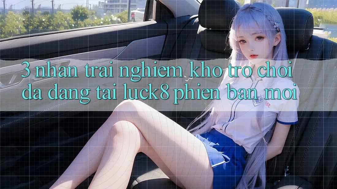 3. Nhận trải nghiệm kho trò chơi đa dạng tại Luck8 phiên bản mới