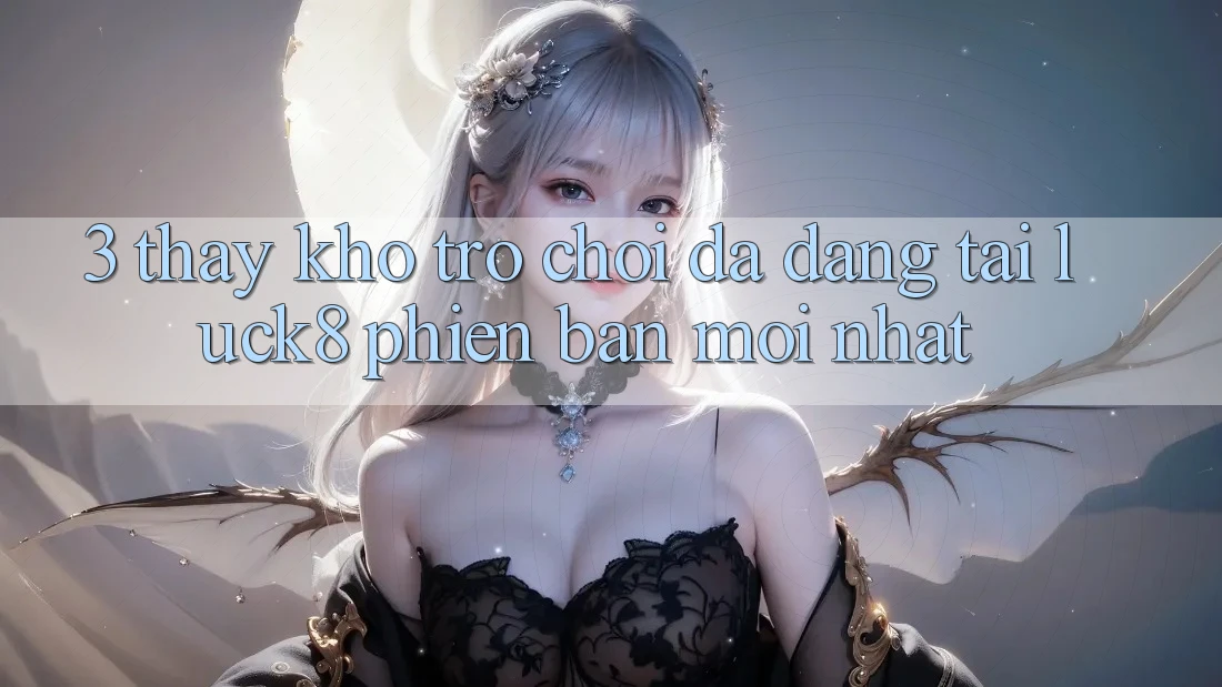 3. Thấy kho trò chơi đa dạng tại Luck8 phiên bản mới nhất 3. Thấy kho trò chơi đa dạng tại Luck8 phiên bản mới nhất