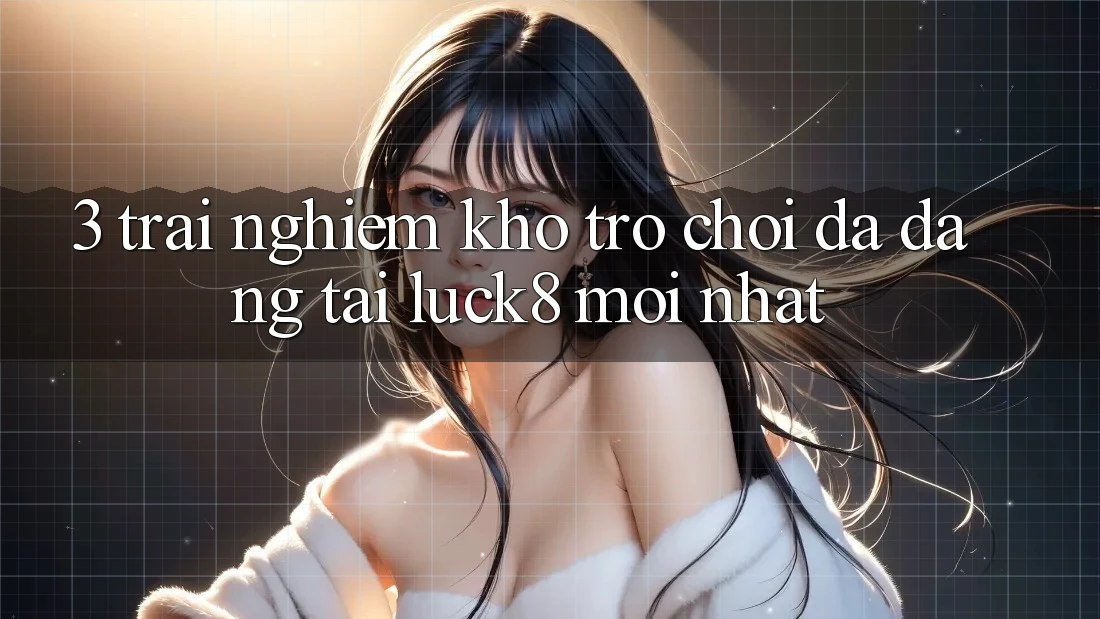 3. Trải nghiệm kho trò chơi đa dạng tại Luck8 mới nhất