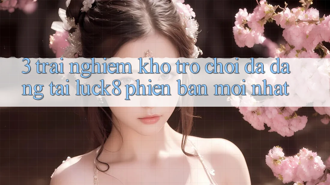 3. Trải nghiệm kho trò chơi đa dạng tại Luck8 phiên bản mới nhất 3. Trải nghiệm kho trò chơi đa dạng tại Luck8 phiên bản mới nhất