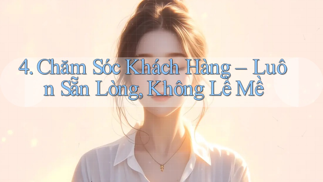 4. Chăm Sóc Khách Hàng – Luôn Sẵn Lòng, Không Lề Mề