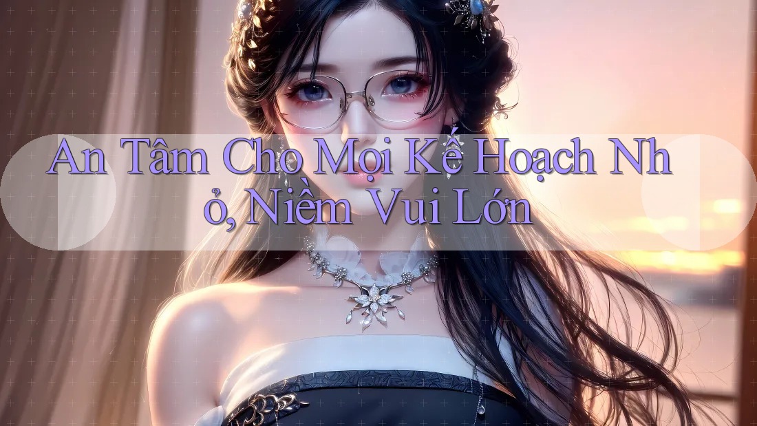 An Tâm Cho Mọi Kế Hoạch Nhỏ, Niềm Vui Lớn