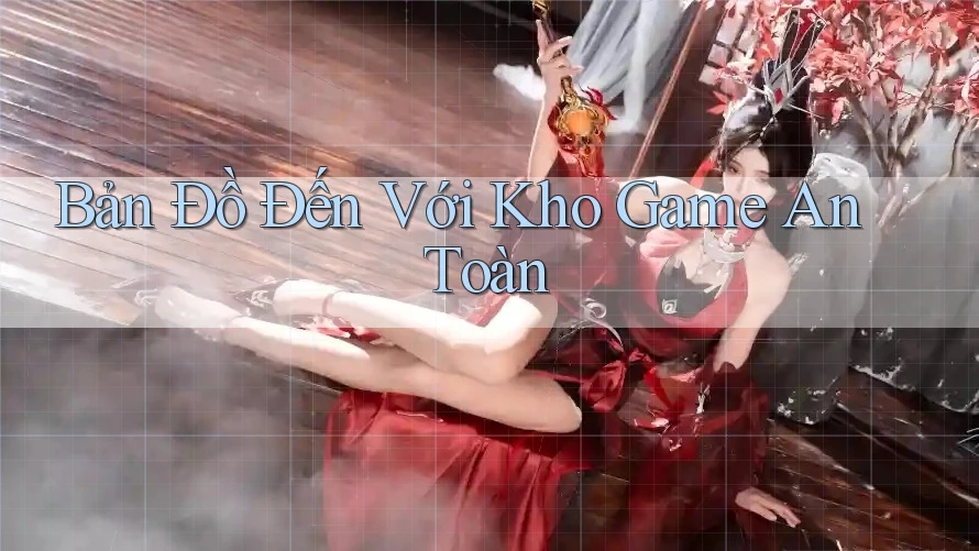 Bản Đồ Đến Với Kho Game An Toàn