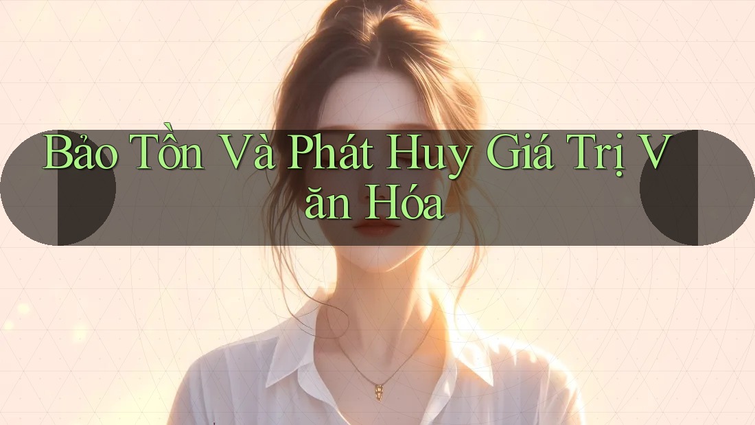 Bảo Tồn Và Phát Huy Giá Trị Văn Hóa