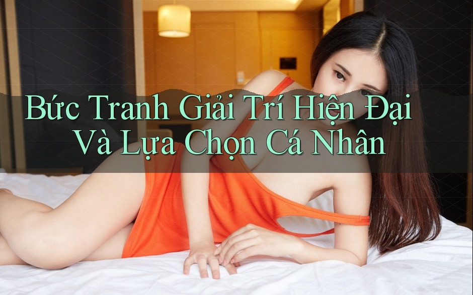 Bức Tranh Giải Trí Hiện Đại Và Lựa Chọn Cá Nhân Bức Tranh Giải Trí Hiện Đại Và Lựa Chọn Cá Nhân