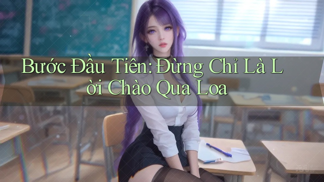 Bước Đầu Tiên: Đừng Chỉ Là Lời Chào Qua Loa