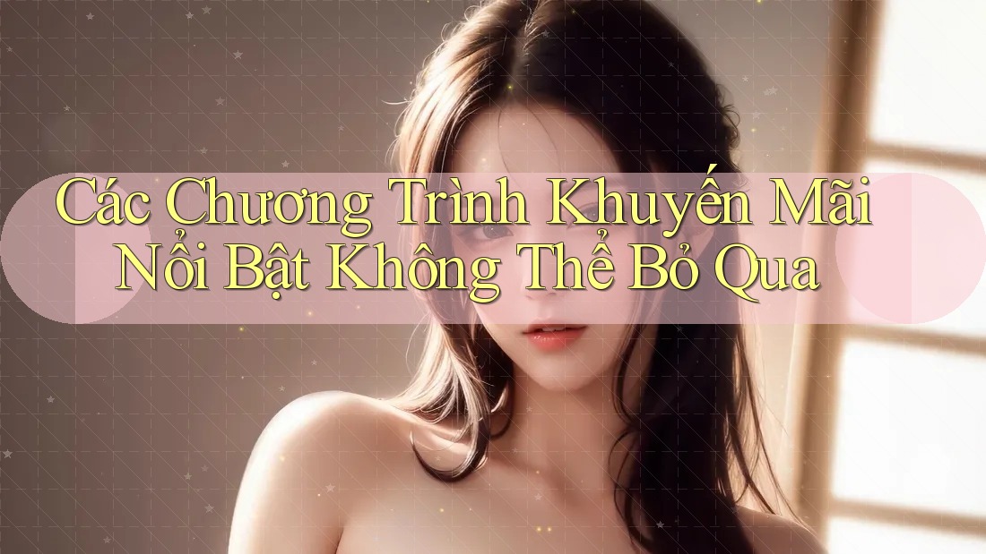 Các Chương Trình Khuyến Mãi Nổi Bật Không Thể Bỏ Qua