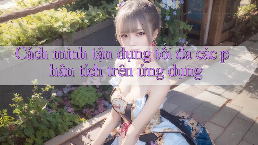Cách mình tận dụng tối đa các phân tích trên ứng dụng
