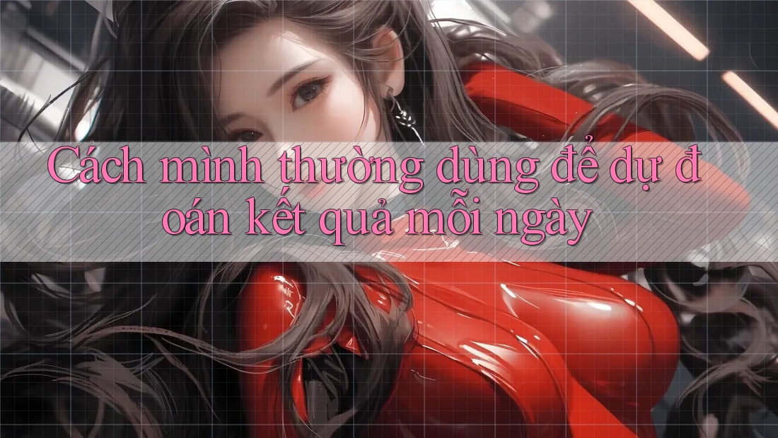 Cách mình thường dùng để dự đoán kết quả mỗi ngày