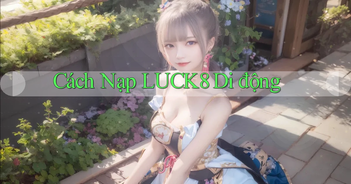 cách nạp luck8 di động