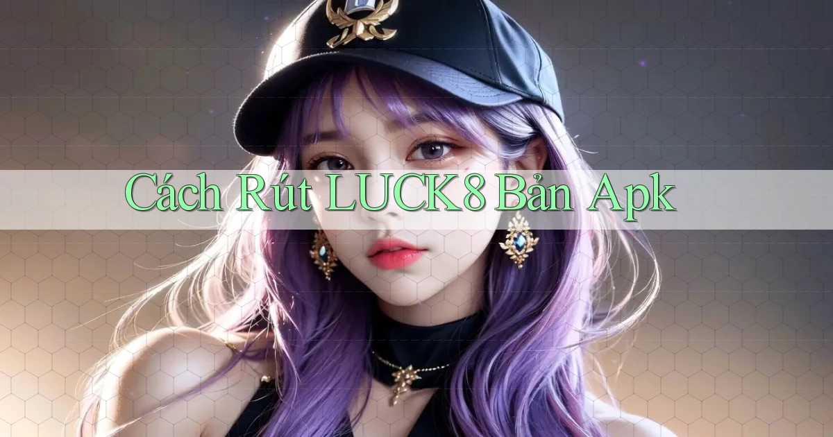 cách rút luck8 bản apk