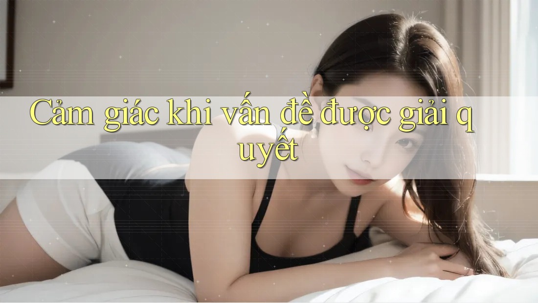 Cảm giác khi vấn đề được giải quyết