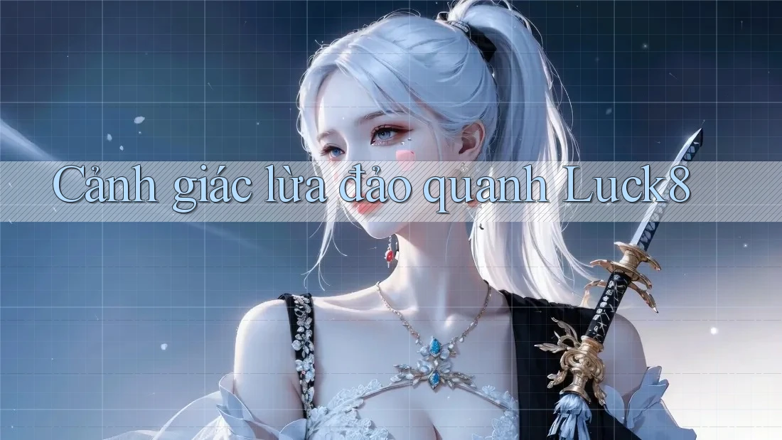 Cảnh giác lừa đảo quanh Luck8 Cảnh giác lừa đảo quanh Luck8