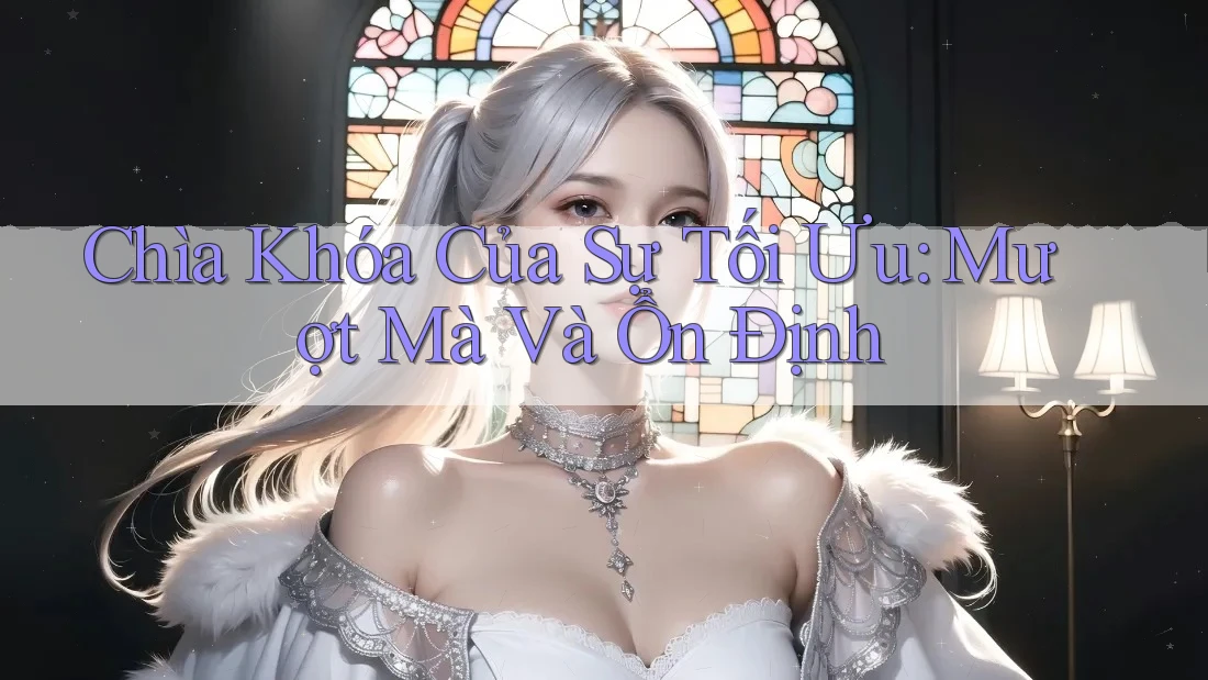 Chìa Khóa Của Sự Tối Ưu: Mượt Mà Và Ổn Định Chìa Khóa Của Sự Tối Ưu: Mượt Mà Và Ổn Định