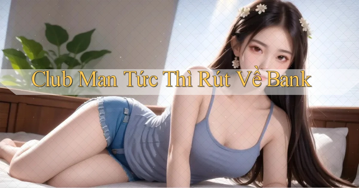 club man tức thì rút về bank