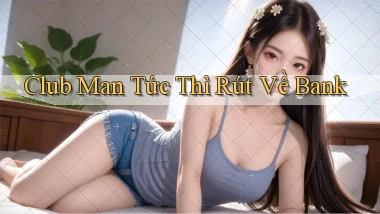 club man tức thì rút về bank