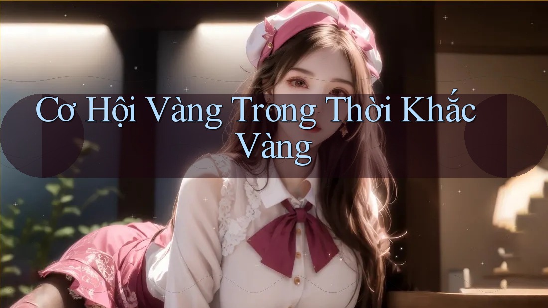 Cơ Hội Vàng Trong Thời Khắc Vàng