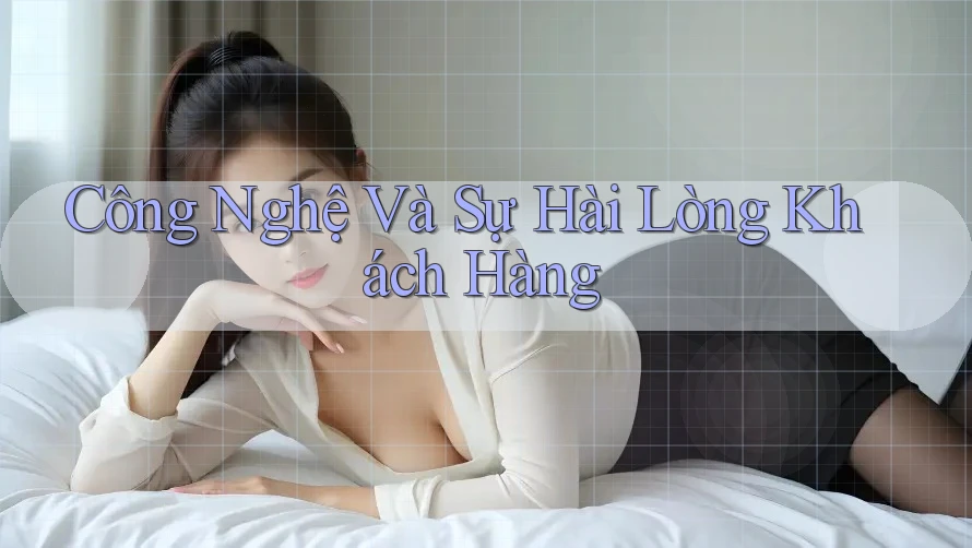 Công Nghệ Và Sự Hài Lòng Khách Hàng Công Nghệ Và Sự Hài Lòng Khách Hàng