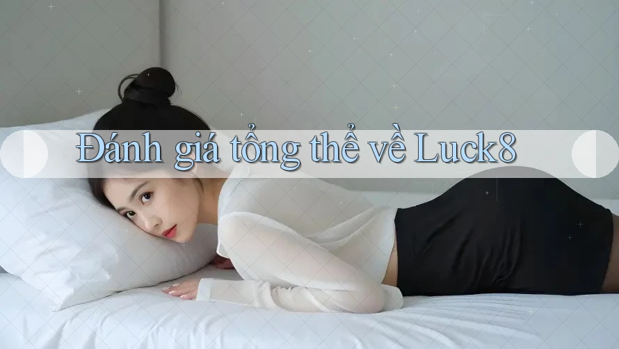 Đánh giá tổng thể về Luck8