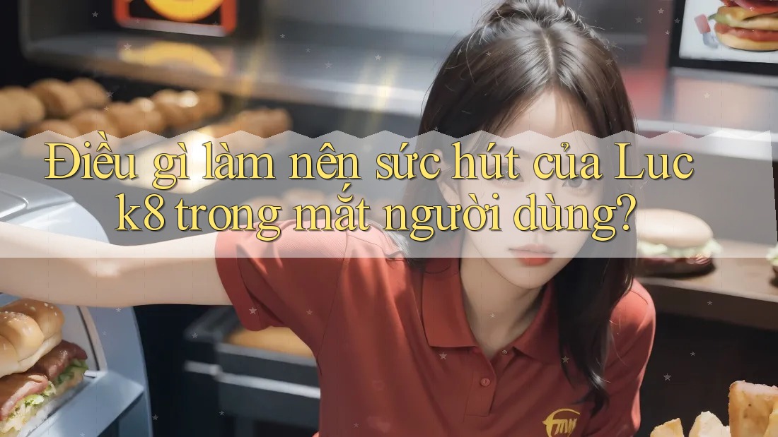Điều gì làm nên sức hút của Luck8 trong mắt người dùng? Điều gì làm nên sức hút của Luck8 trong mắt người dùng?
