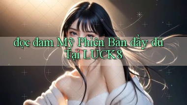 đọc đam mỹ phiên bản đầy đủ tại luck8