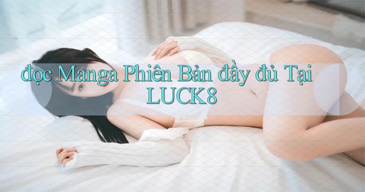 đọc manga phiên bản đầy đủ tại luck8