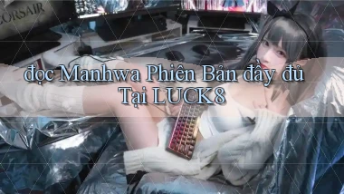 đọc manhwa phiên bản đầy đủ tại luck8