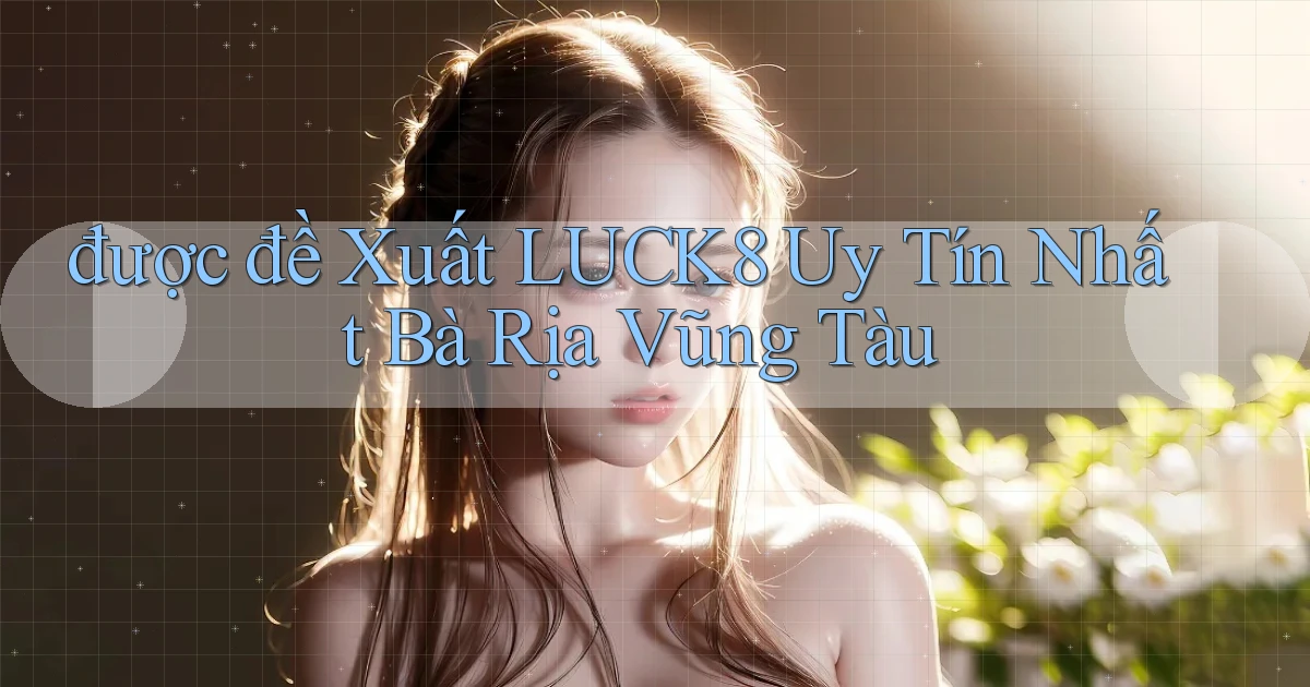 được đề xuất luck8 uy tín nhất Bà Rịa   Vũng Tàu