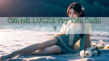 giải mã luck8 vay tiền online