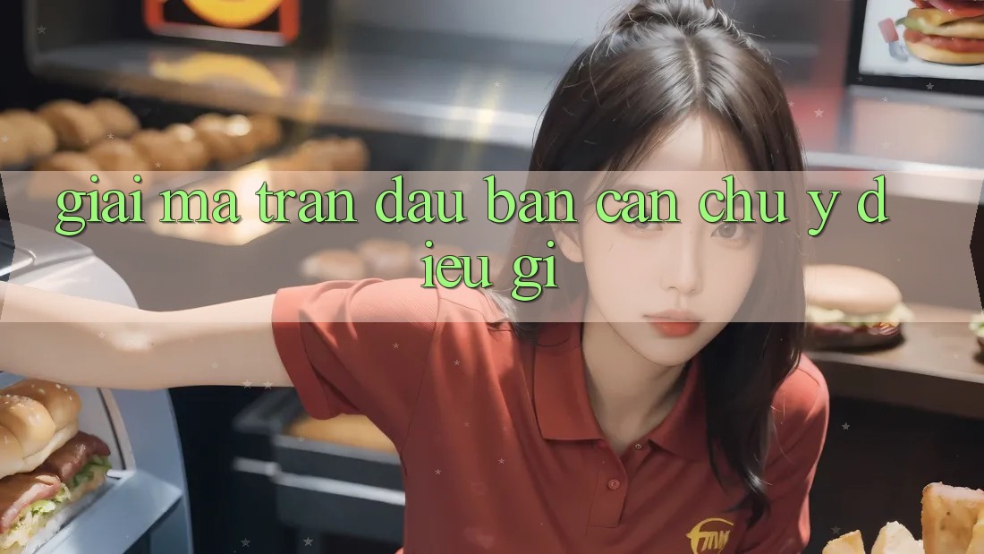 “Giải Mã” Trận Đấu: Bạn Cần Chú Ý Điều Gì? “Giải Mã” Trận Đấu: Bạn Cần Chú Ý Điều Gì?