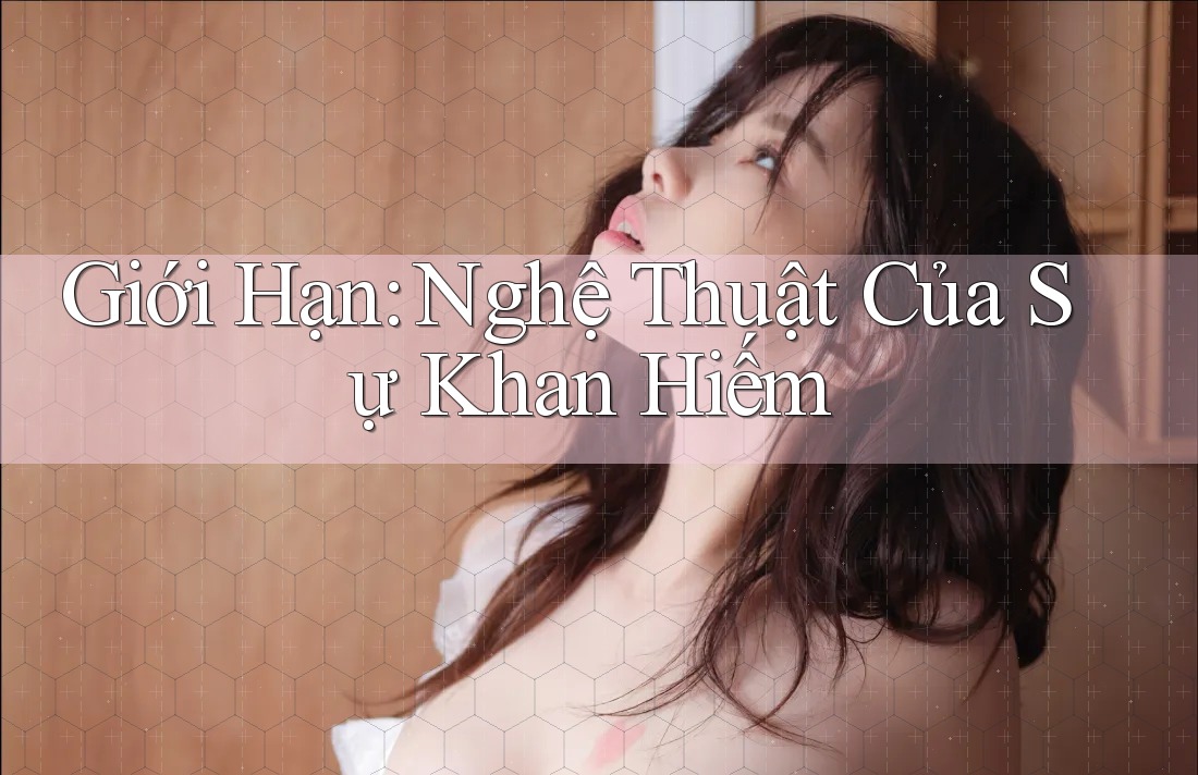 Giới Hạn: Nghệ Thuật Của Sự Khan Hiếm