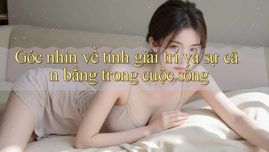 Góc nhìn về tính giải trí và sự cân bằng trong cuộc sống