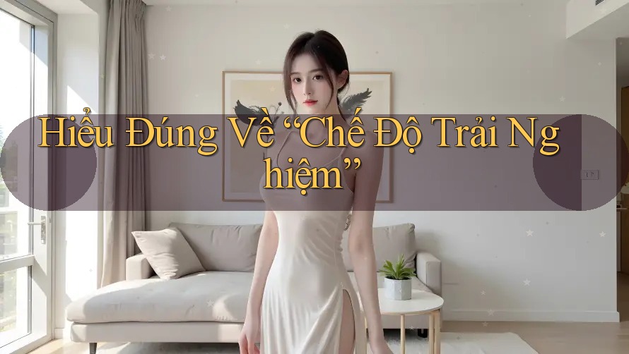 Hiểu Đúng Về “Chế Độ Trải Nghiệm” Hiểu Đúng Về “Chế Độ Trải Nghiệm”