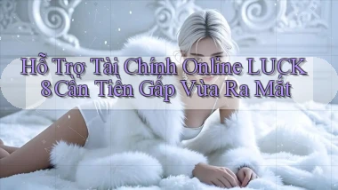 hỗ trợ tài chính online luck8 cần tiền gấp vừa ra mắt