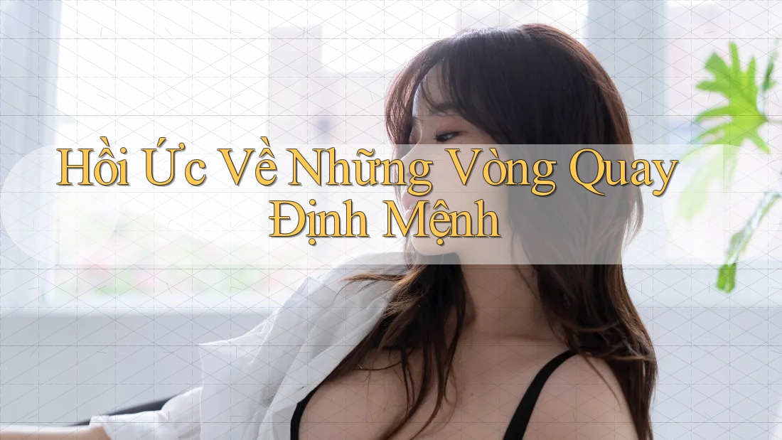 Hồi Ức Về Những Vòng Quay Định Mệnh Hồi Ức Về Những Vòng Quay Định Mệnh