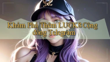 khám phá thêm luck8 cộng đồng telegram
