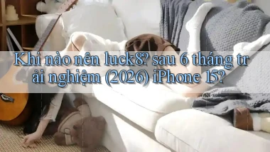 Khi nào nên luck8 sau 6 tháng trải nghiệm (2026) iPhone 15