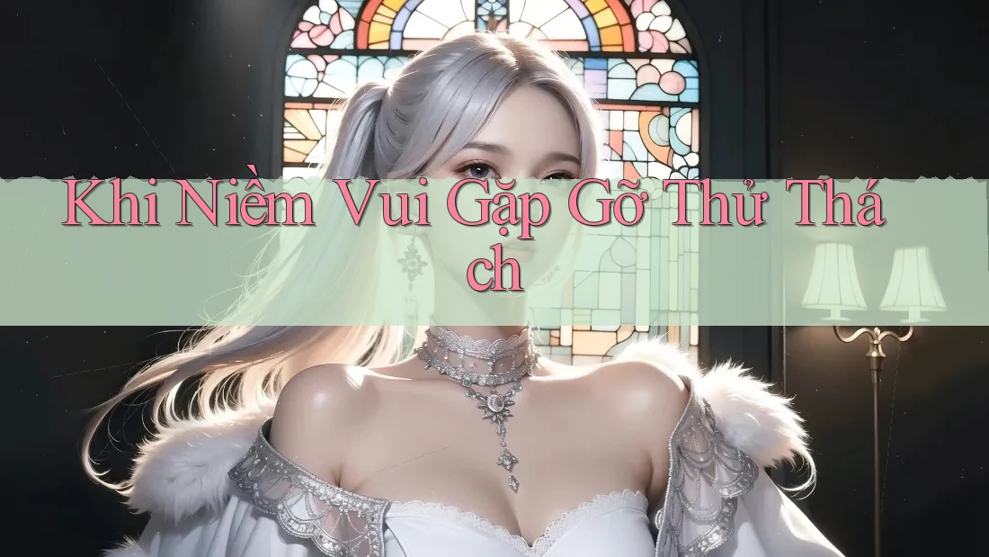 Khi Niềm Vui Gặp Gỡ Thử Thách