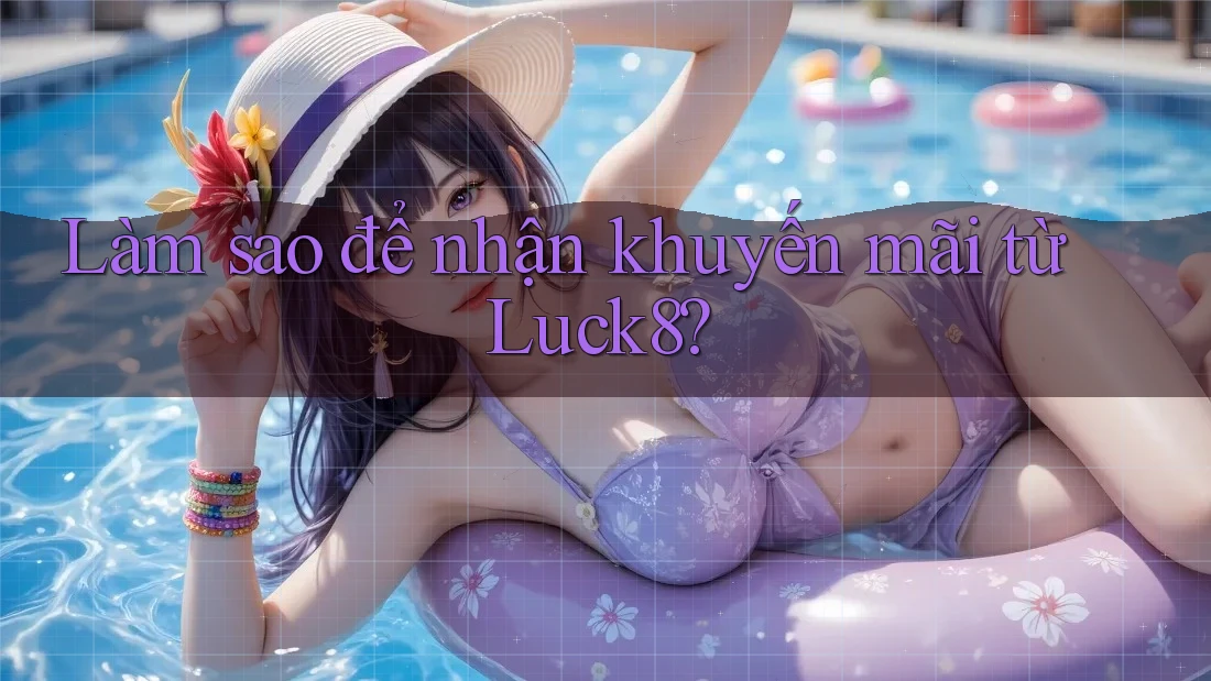 Làm sao để nhận khuyến mãi từ Luck8? Làm sao để nhận khuyến mãi từ Luck8?