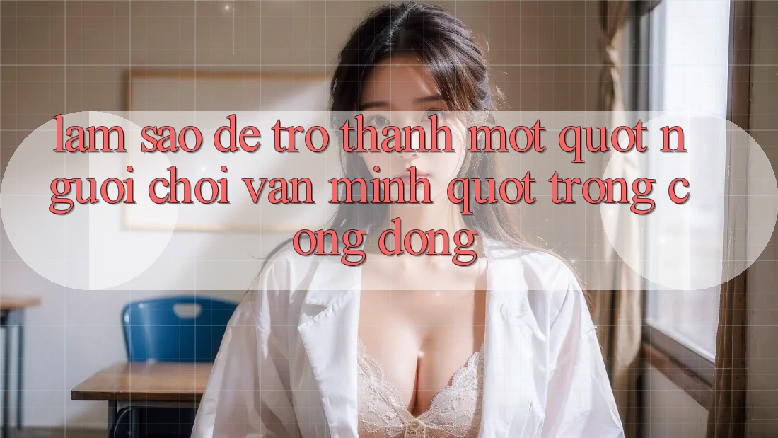 Làm sao để trở thành một " người chơi văn minh" trong cộng đồng?