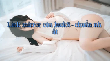 Link mirror của luck8   chuẩn nhất