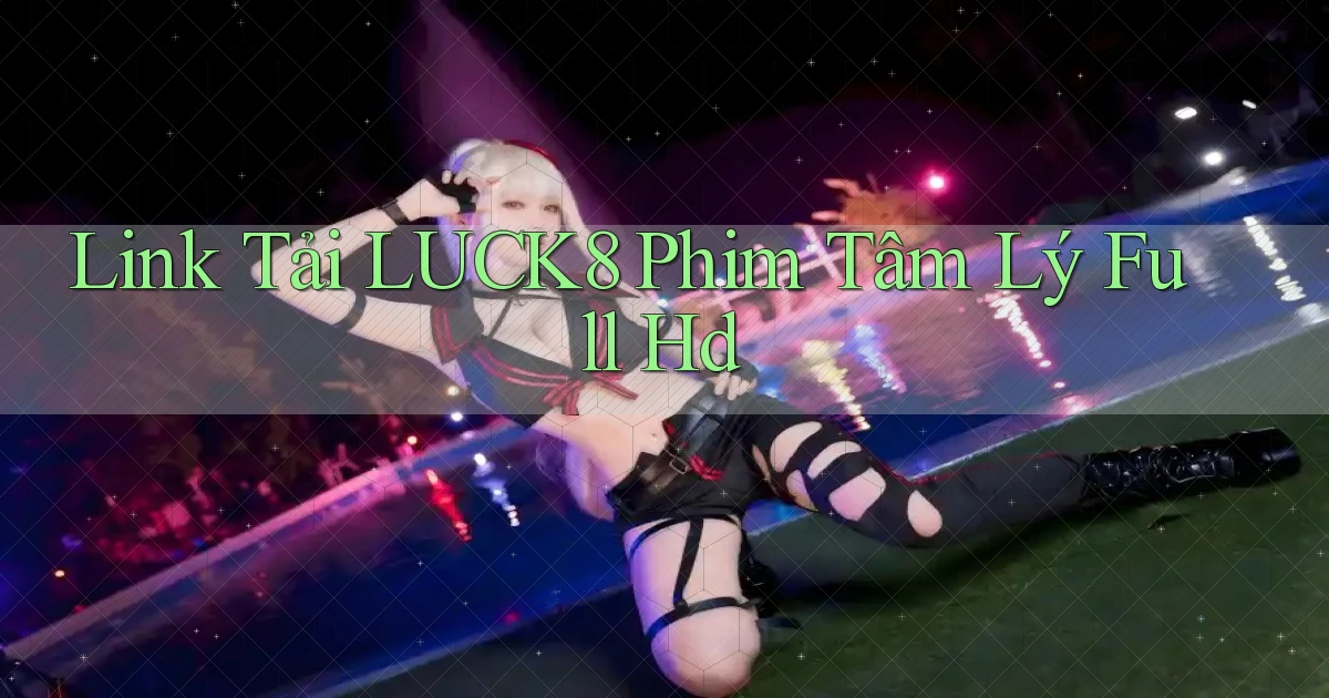 link tải luck8 phim tâm lý full hd