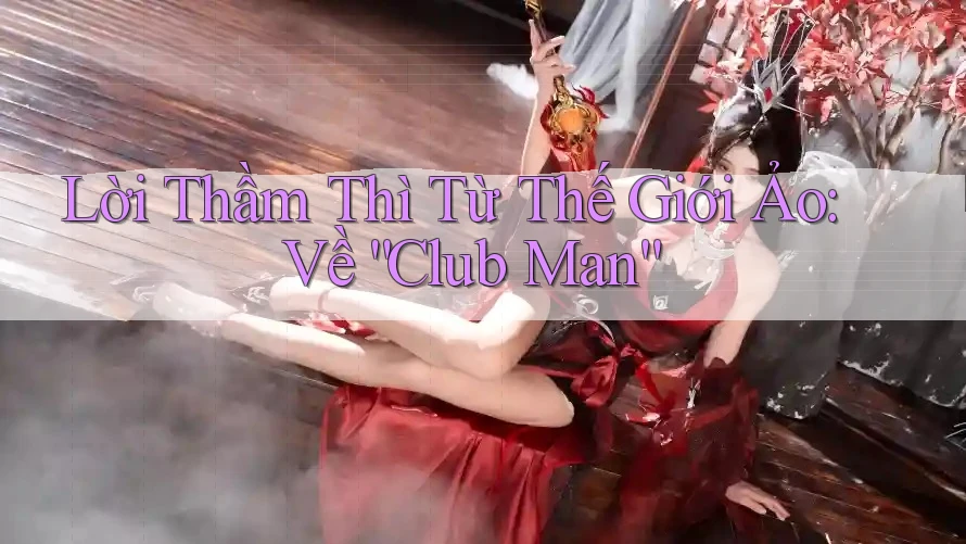 Lời Thầm Thì Từ Thế Giới Ảo: Về “Club Man” Lời Thầm Thì Từ Thế Giới Ảo: Về “Club Man”