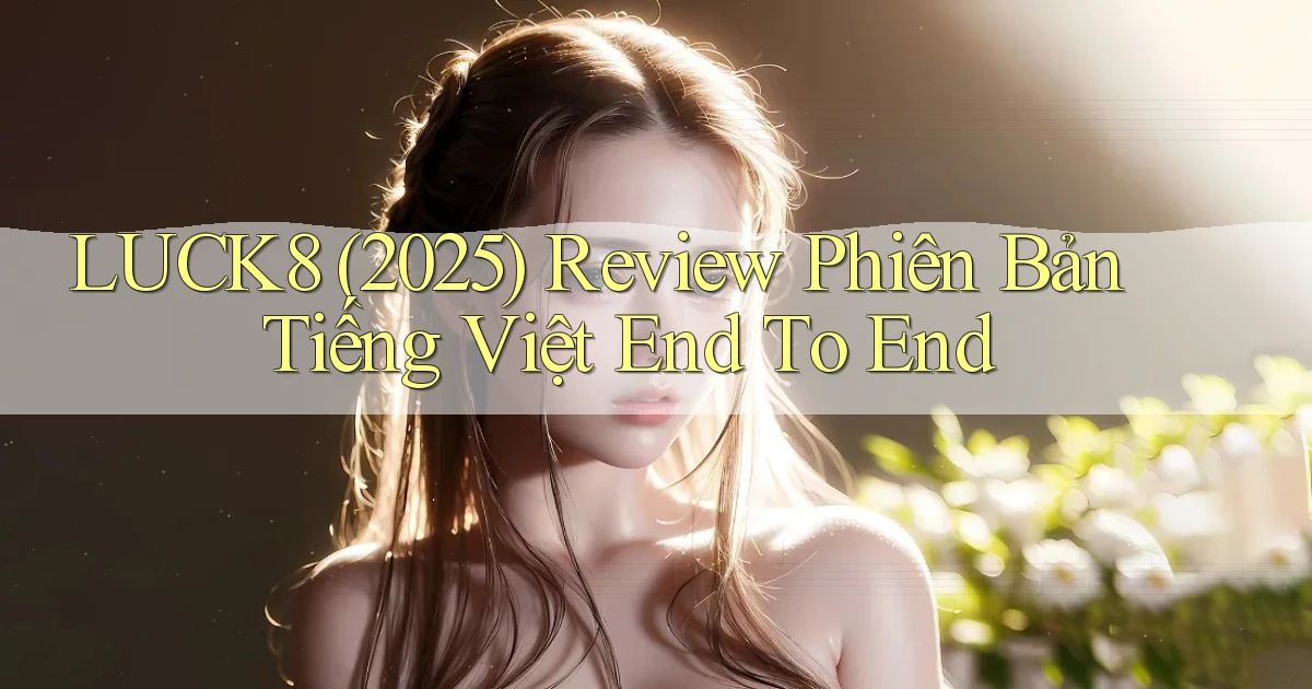 luck8 (2025) review phiên bản tiếng Việt end to end