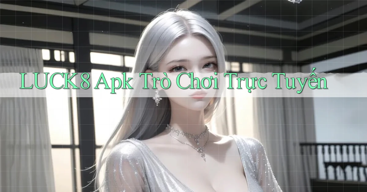 luck8 apk trò chơi trực tuyến