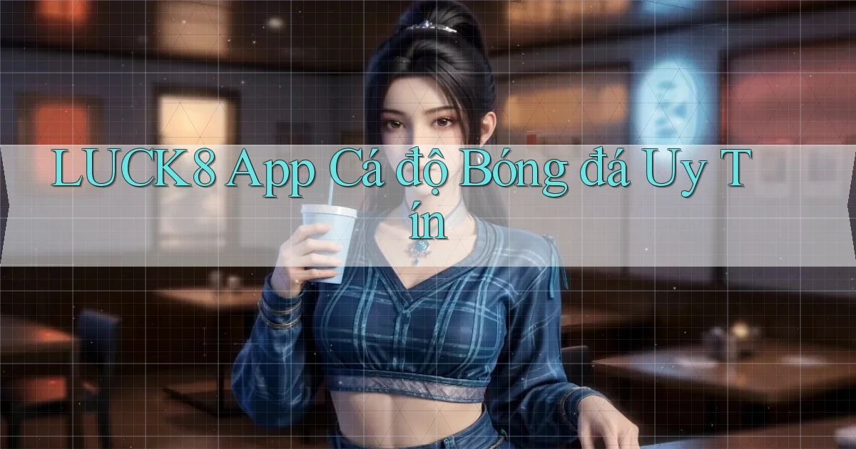 luck8 app cá độ bóng đá uy tín